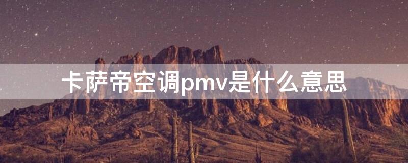 卡萨帝空调pmv是什么意思（卡萨帝空调cl是什么意思）