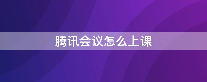 腾讯会议怎么上课 腾讯会议怎么上课写字