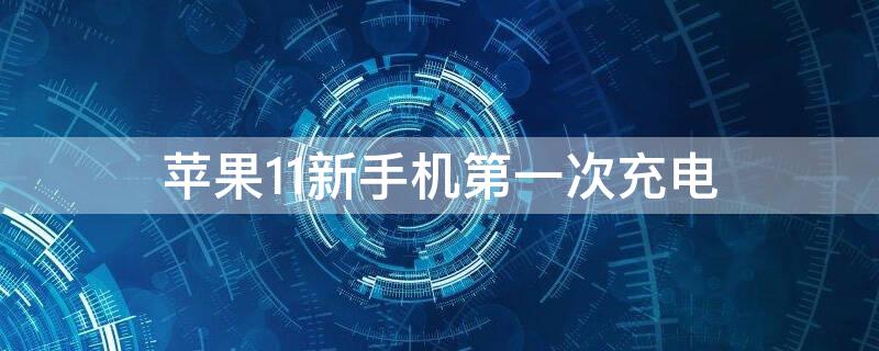 iPhone11新手机第一次充电 苹果11新机第一次充电需要把电量用完吗