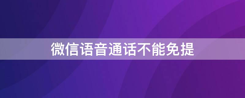 微信语音通话不能免提 微信语音通话不能免提怎么办