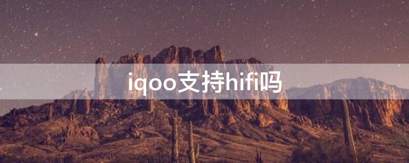 iqoo支持hifi吗 iqoo3支持hifi吗