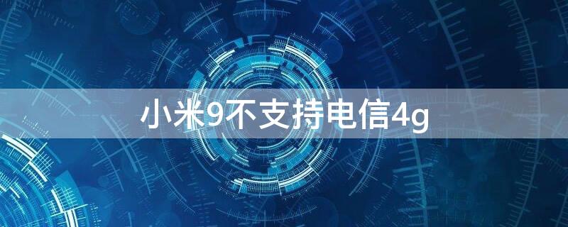 小米9不支持电信4g 小米9不支持电信