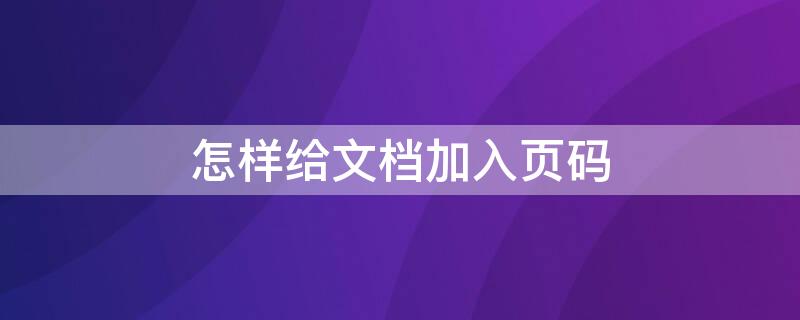 怎样给文档加入页码（怎样给文档加入页码符号）