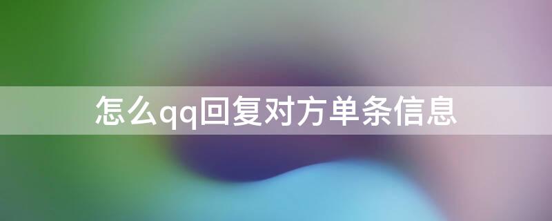 怎么qq回复对方单条信息 怎么qq回复对方单条信息