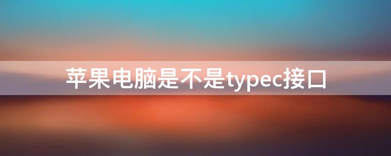 iPhone电脑是不是typec接口（苹果电脑用type c接口）