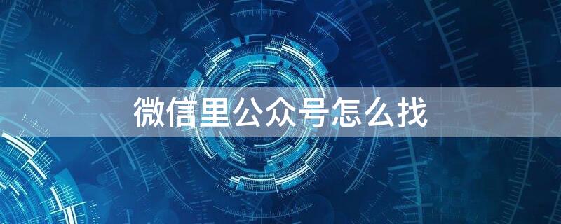 微信里公众号怎么找（微信里公众号怎么找个人中心呢）