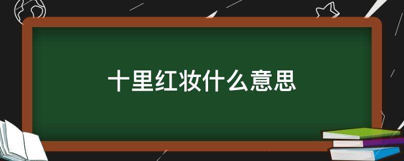 十里红妆什么意思 青丝绾正,十里红妆什么意思