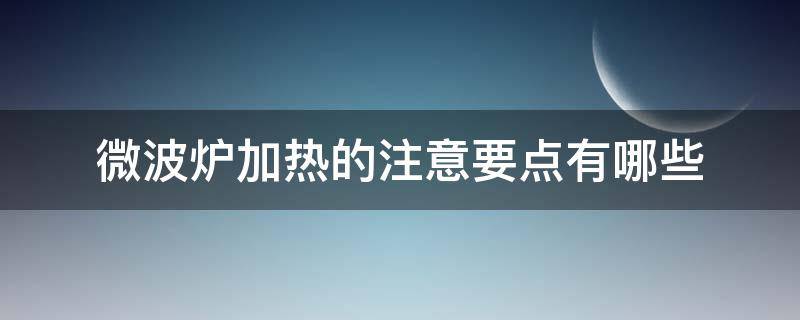 微波炉加热的注意要点有哪些（微波炉加热常识）