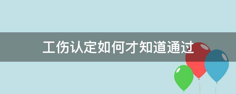 工伤认定如何才知道通过（工伤认定如何才知道通过没）