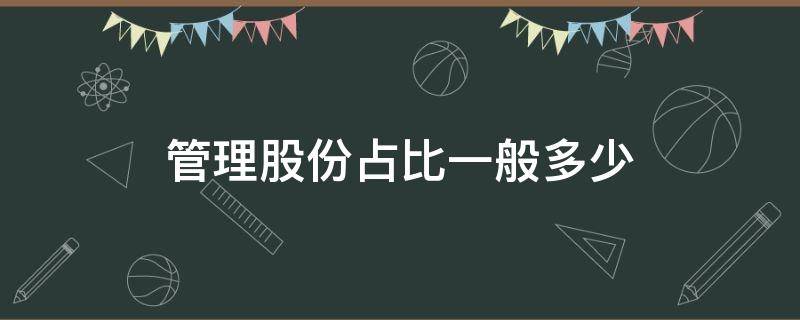 管理股份占比一般多少 管理公司占多少股份