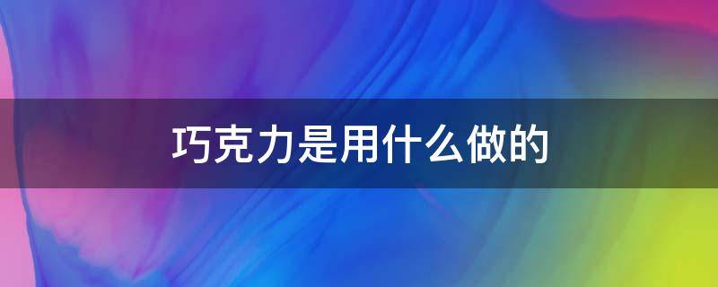 巧克力是用什么做的（巧克力是用什么做的是用虫虫子还是可可豆）