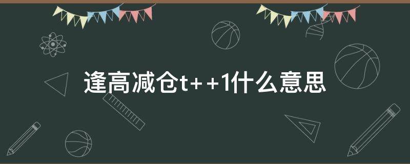 逢高减仓t 逢高减仓T加一