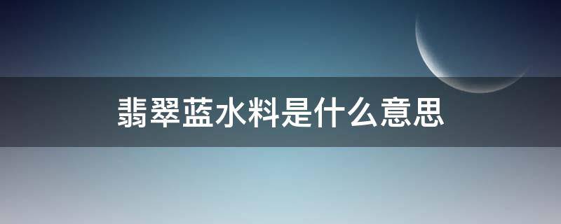 翡翠蓝水料是什么意思 翡翠 蓝水料