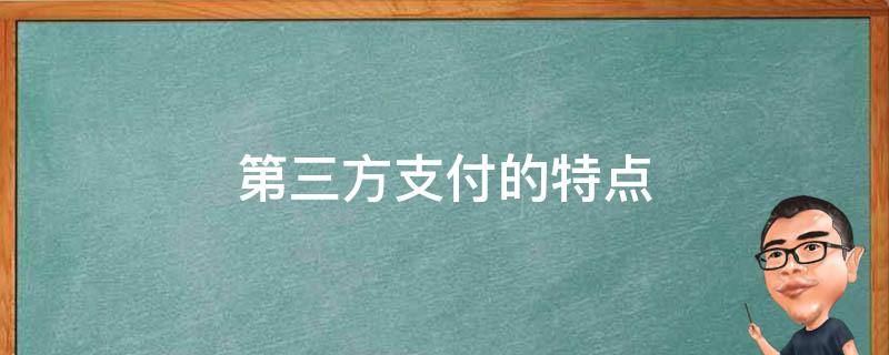 第三方支付的特点 第三方支付的特点不包括