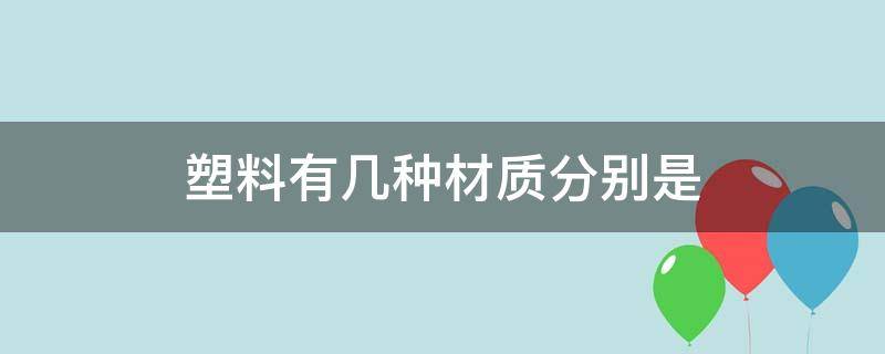 塑料有几种材质分别是 塑料几种材质区别