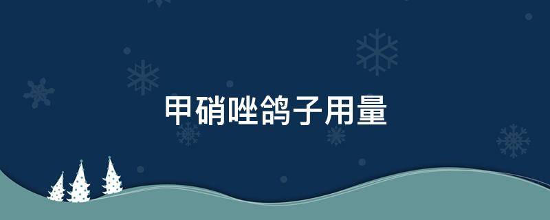 甲硝唑鸽子用量 人用甲硝唑鸽子用量