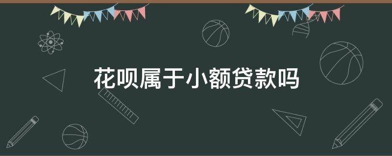 花呗属于小额贷款吗 花呗属于小额贷款吗?