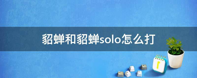 貂蝉和貂蝉solo怎么打 貂蝉和貂蝉solo怎么打