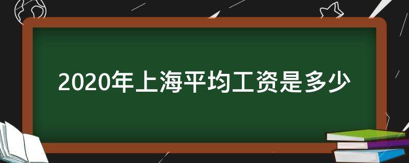 2020年上海平均工资是多少 2020年上海平均工资是多少?