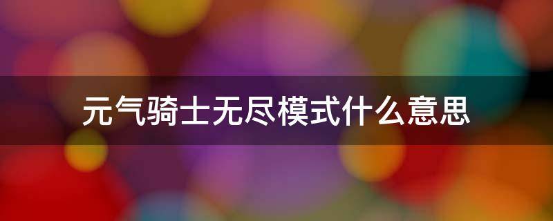 元气骑士无尽模式什么意思（元气骑士中无尽模式有什么用）