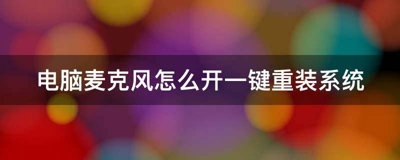 电脑麦克风怎么开一键重装系统 电脑麦克风怎么开一键重装系统功能