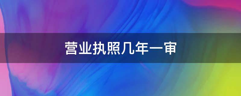 营业执照几年一审 餐饮营业执照几年一审