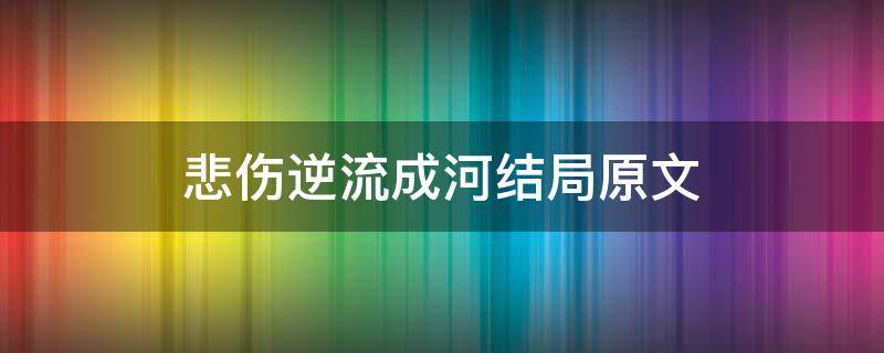 悲伤逆流成河结局原文（悲伤逆流成河结局原文免费阅读）