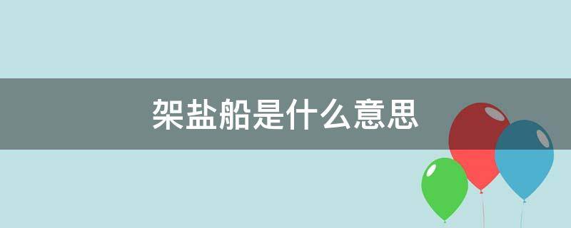 架盐船是什么意思 九螺十螺是架盐船是什么意思