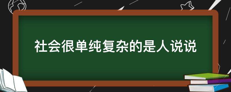 社会很单纯复杂的是人说说（社会很单纯复杂的是人说说文案）