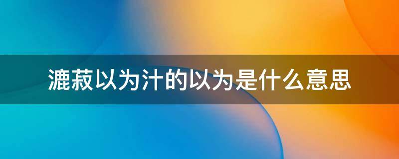 漉菽以为汁的以为是什么意思 漉菽以为汁的以为是什么意思