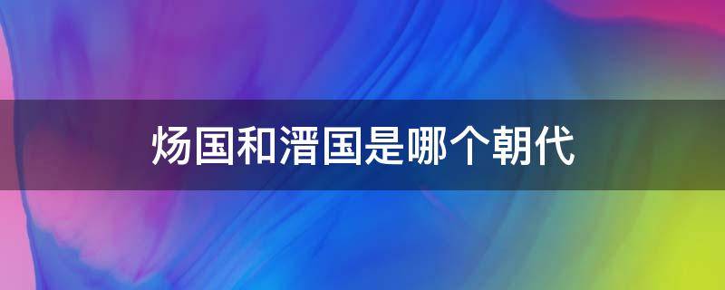 炀国和溍国是哪个朝代（溍国和炀国是什么时代）