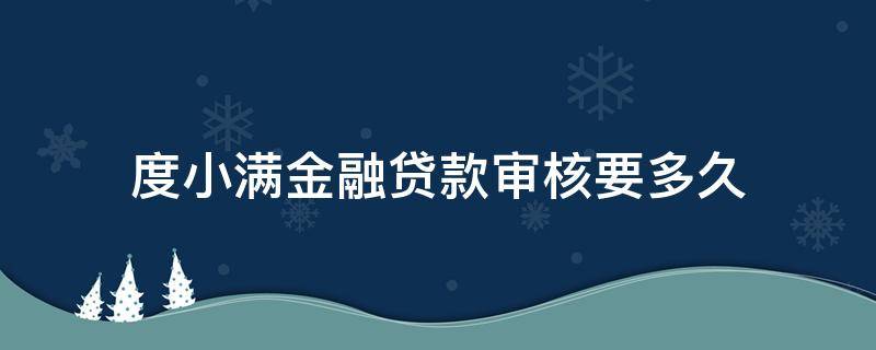 度小满金融贷款审核要多久 度小满金融下款要多久