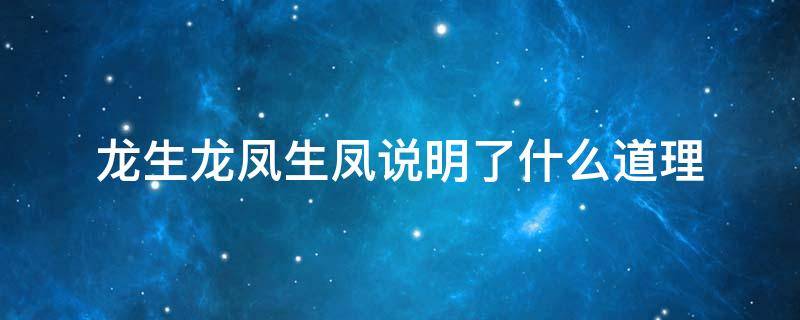 龙生龙凤生凤说明了什么道理 龙生龙凤生凤揭示的道理