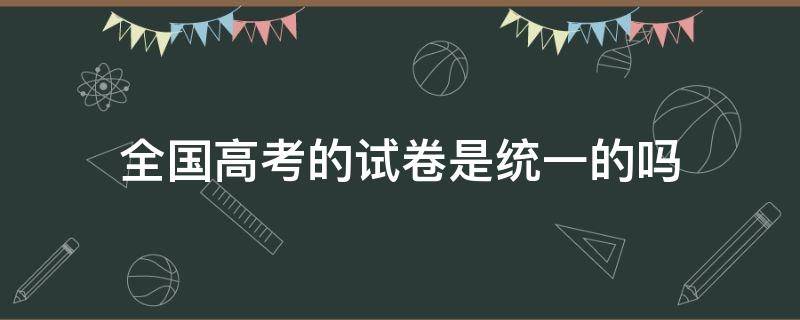 全国高考的试卷是统一的吗