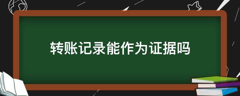 转账记录能作为证据吗 彩礼转账记录能作为证据吗