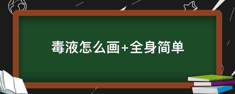 毒液怎么画 毒液怎么画又帅气又吓人