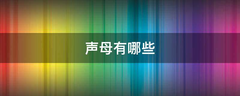 声母有哪些（声母有哪些 26个）