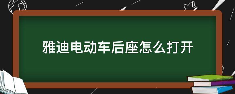 雅迪电动车后座怎么打开（雅迪电动车后座怎么打开图解）