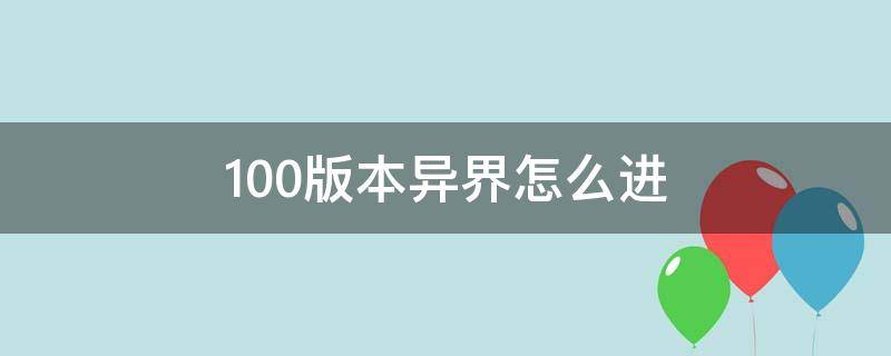 100版本异界怎么进 100级异界还能打吗