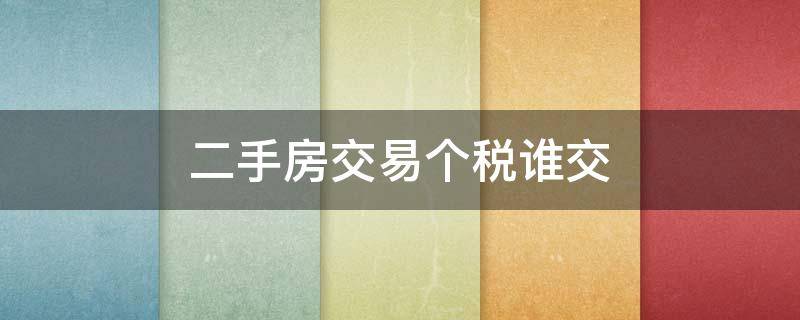 二手房交易个税谁交 二手房交易个税交纳可以去法院裁决吗