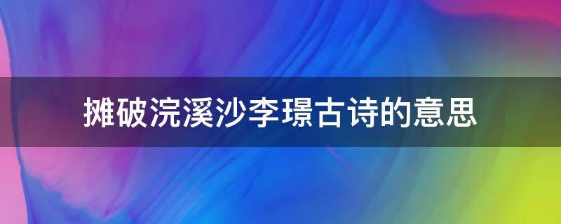 摊破浣溪沙李璟古诗的意思（《摊破浣溪沙》李璟古诗）