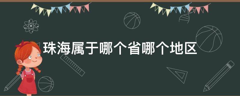 珠海属于哪个省哪个地区（珠海属于哪个省哪个地区管）