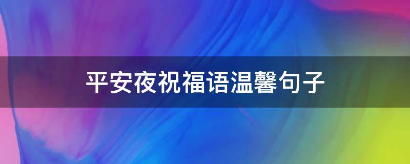 平安夜祝福语温馨句子（平安夜祝福语温馨句子大全）