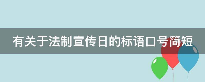 有关于法制宣传日的标语口号简短（法制宣传日宣传口号）