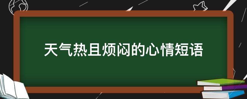 天气热且烦闷的心情短语（天气热且烦闷的心情短语怎么写）