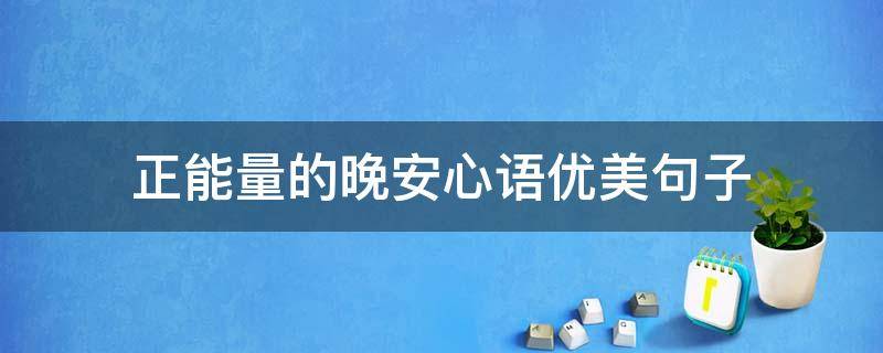 正能量的晚安心语优美句子 正能量晚安心语短句