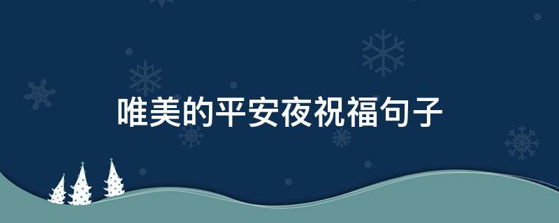 唯美的平安夜祝福句子 关于平安夜祝福的句子