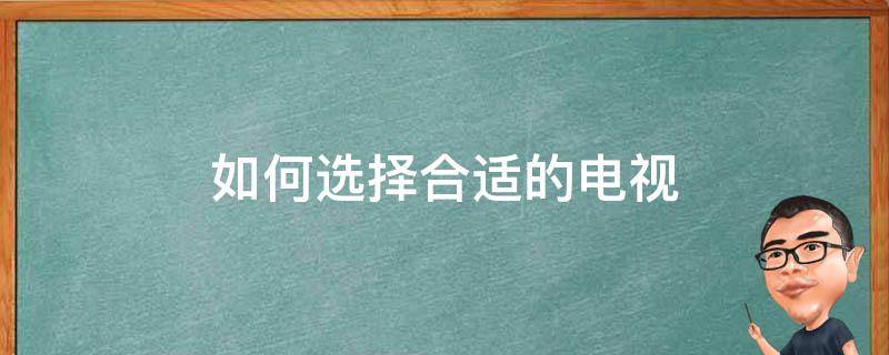 如何选择合适的电视（如何选择合适的电视机机顶盒）