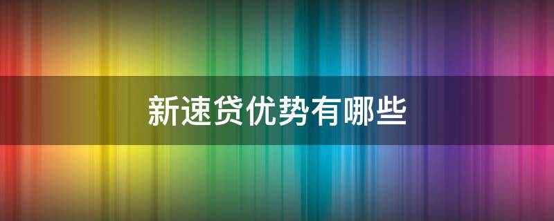 新速贷优势有哪些 新速贷怎么样