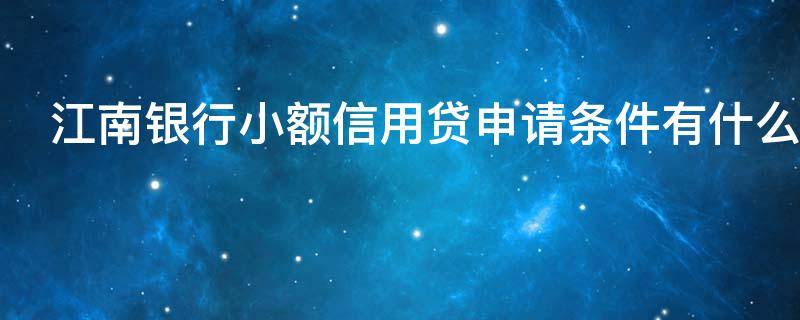 江南银行小额信用贷申请条件有什么 江南银行贷款条件